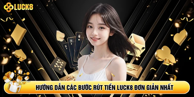 Hướng dẫn các bước rút tiền Luck8 đơn giản nhất