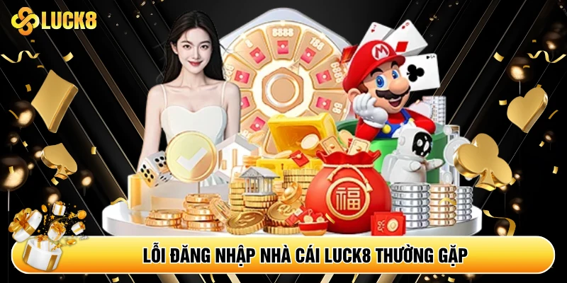 Lỗi đăng nhập nhà cái Luck8 thường gặp